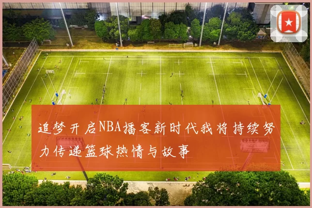 追梦开启NBA播客新时代我将持续努力传递篮球热情与故事