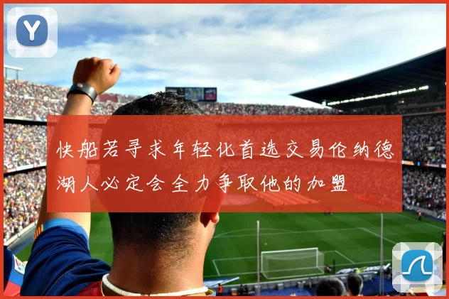 快船若寻求年轻化首选交易伦纳德湖人必定会全力争取他的加盟
